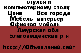 стулья к компьютерному столу › Цена ­ 1 - Все города Мебель, интерьер » Офисная мебель   . Амурская обл.,Благовещенский р-н